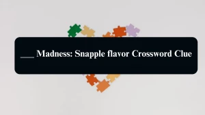 LA Times ___ Madness: Snapple flavor Crossword Clue Puzzle Answer from August 11, 2024