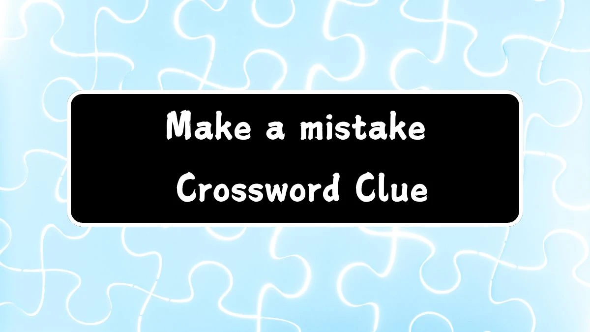 Daily Commuter Make a mistake Crossword Clue 7 Letters Puzzle Answer from August 06, 2024