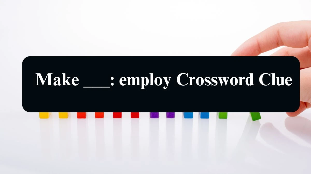 LA Times Make ___: employ Crossword Clue Puzzle Answer from August 15, 2024