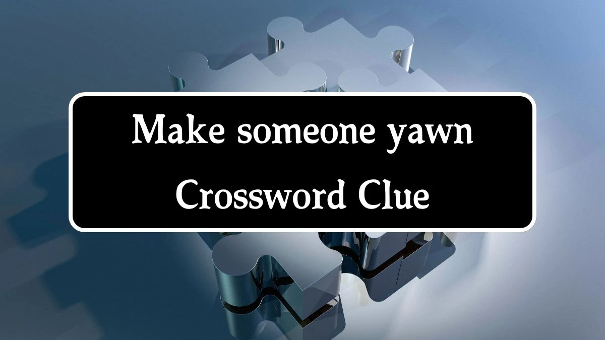 Make someone yawn Daily Themed Crossword Clue 4 letters Puzzle Answer from August 14, 2024