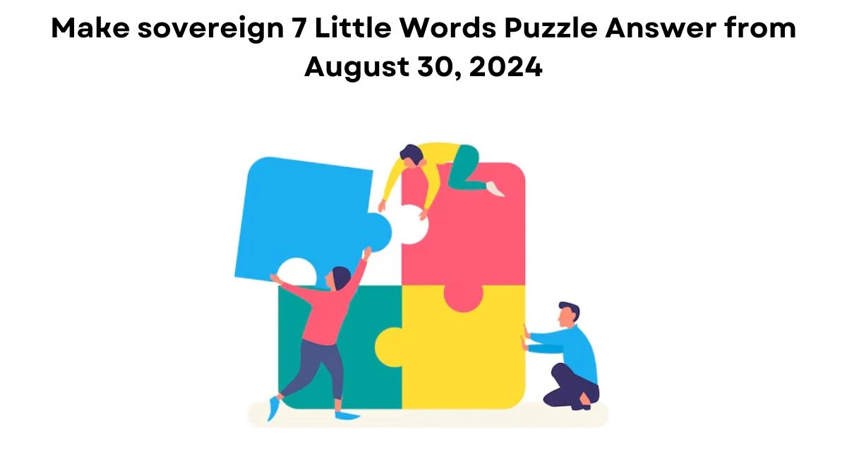 Make sovereign 7 Little Words Puzzle Answer from August 30, 2024