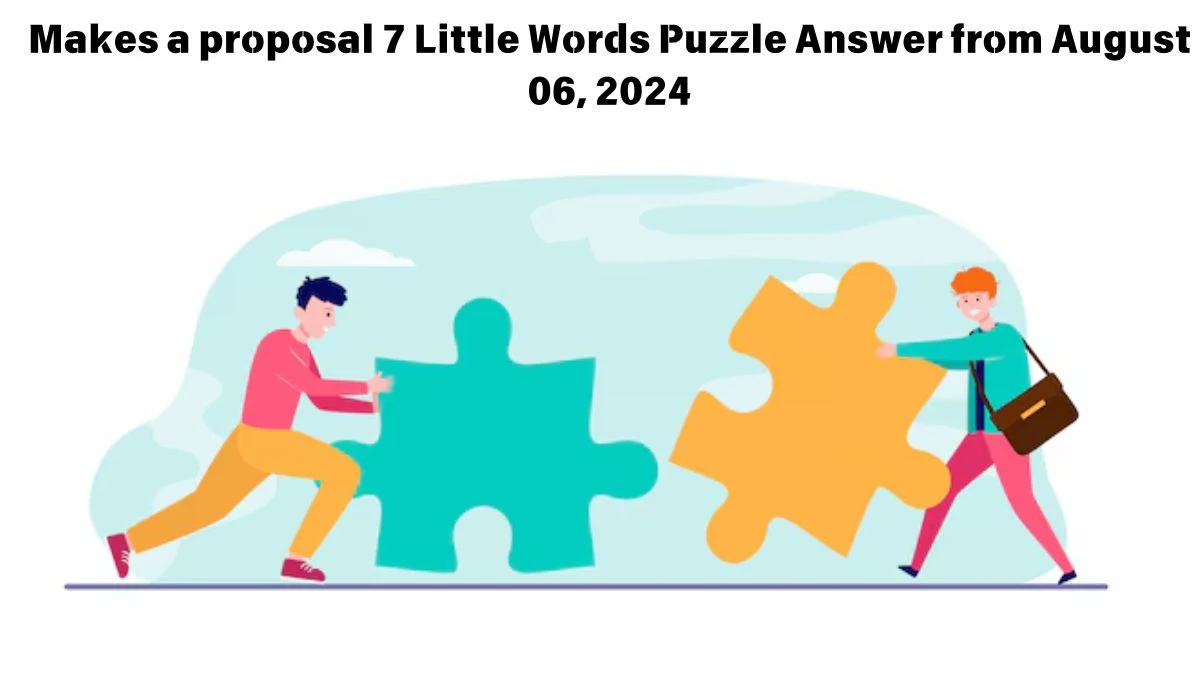 Makes a proposal 7 Little Words Puzzle Answer from August 06, 2024