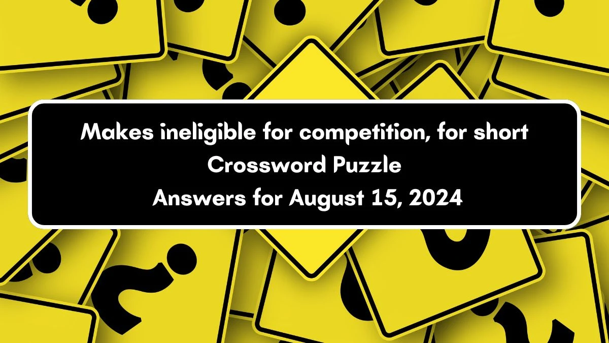 Makes ineligible for competition, for short NYT Crossword Clue Puzzle Answer from August 15, 2024