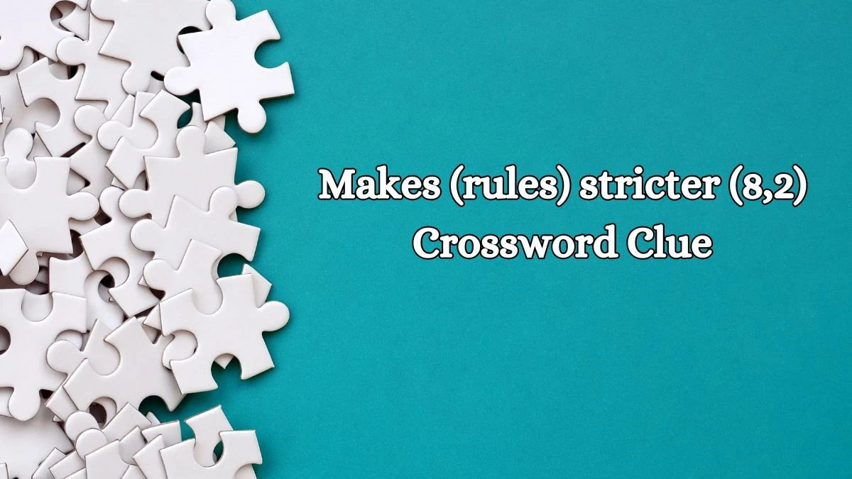 Makes (rules) stricter (8,2) Crossword Clue Puzzle Answer from August 14, 2024