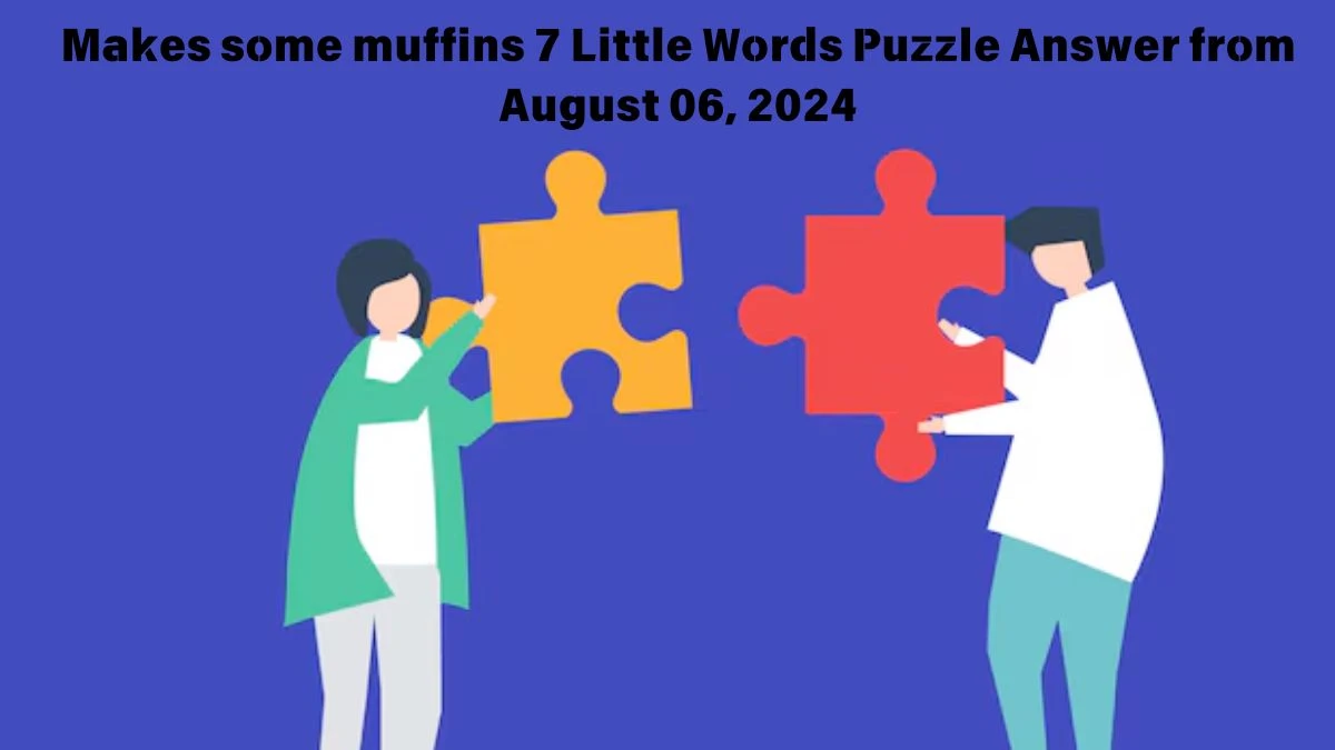 Makes some muffins 7 Little Words Puzzle Answer from August 06, 2024