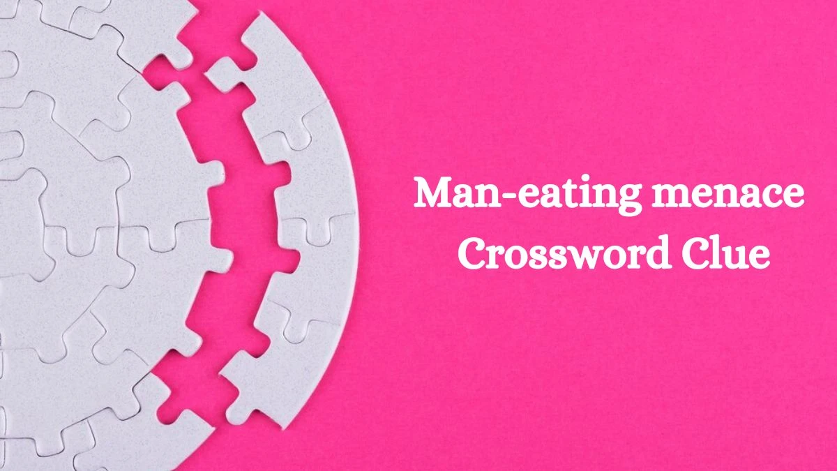 NYT Man-eating menace (4) Crossword Clue Puzzle Answer from August 01, 2024