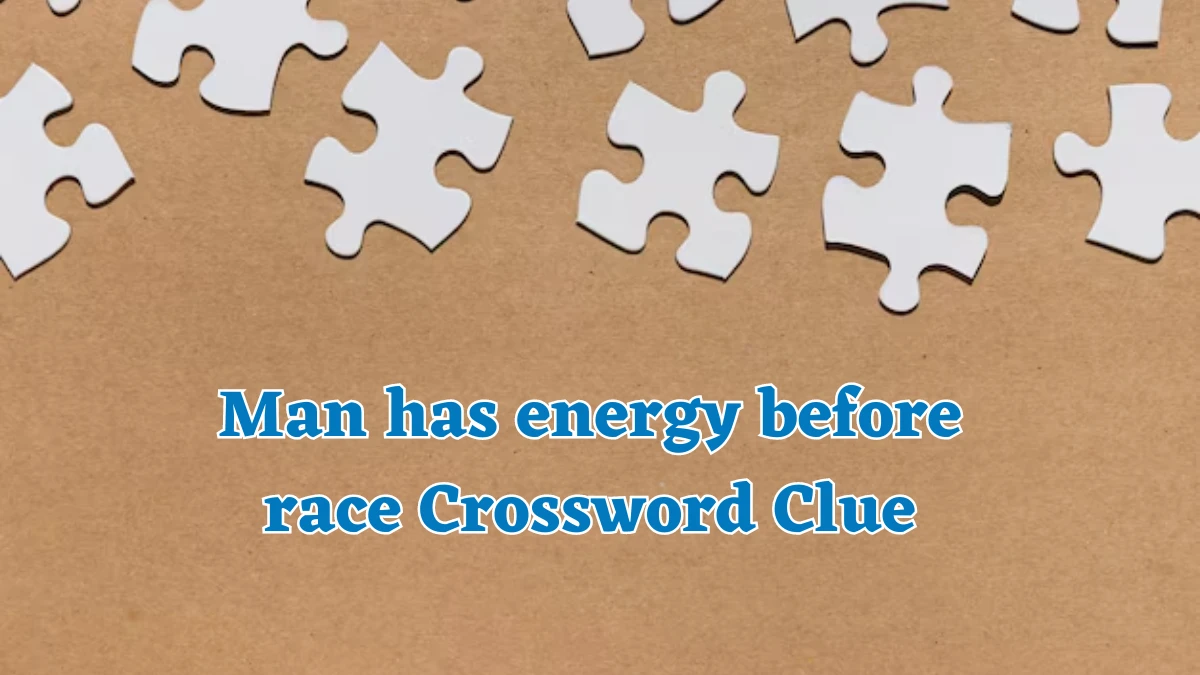 Man has energy before race Crossword Clue Puzzle Answer from August 07, 2024