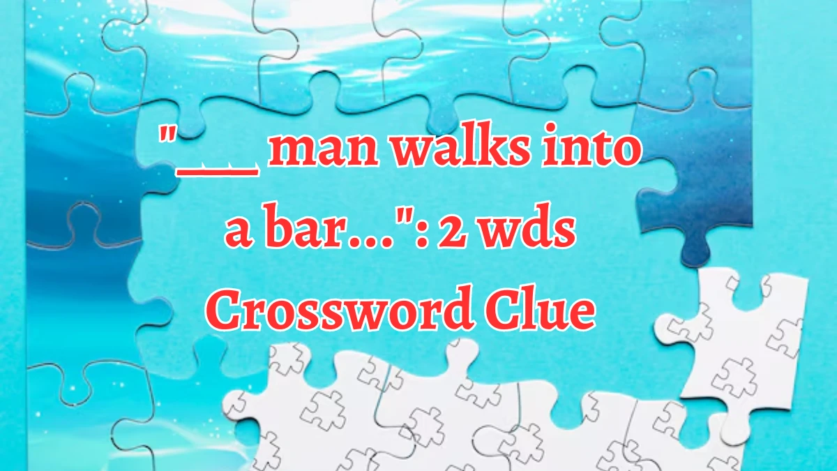 ___ man walks into a bar...: 2 wds Crossword Clue Daily Themed 3 Letters Puzzle Answer from August 12, 2024