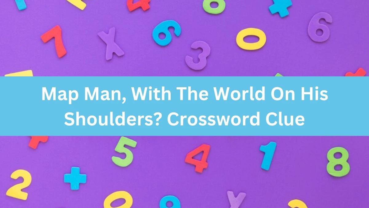 Map Man, With The World On His Shoulders? Crossword Clue Puzzle Answer from August 13, 2024