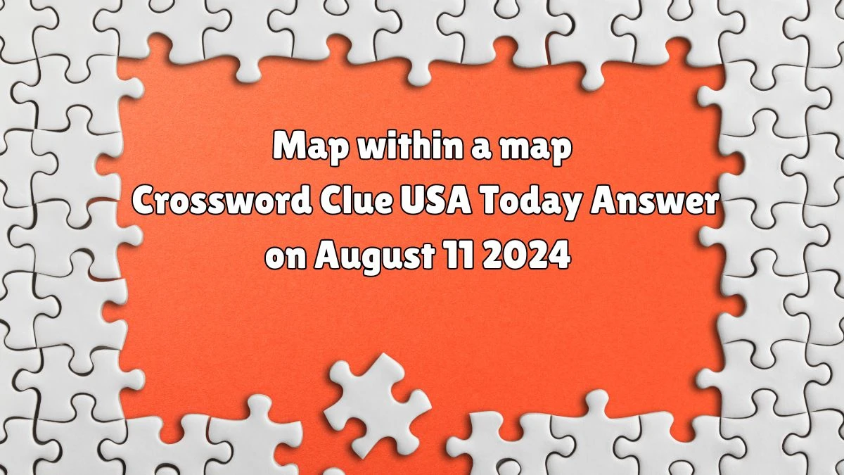 USA Today Map within a map Crossword Clue Puzzle Answer from August 11, 2024