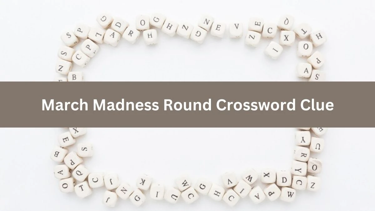 March Madness Round NYT Crossword Clue Puzzle Answer from August 14, 2024