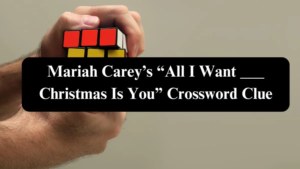 Mariah Carey’s “All I Want ___ Christmas Is You” Universal Crossword Clue Puzzle Answer from August 06, 2024