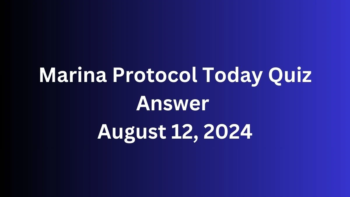 Marina Protocol Today Quiz Answer August 12, 2024