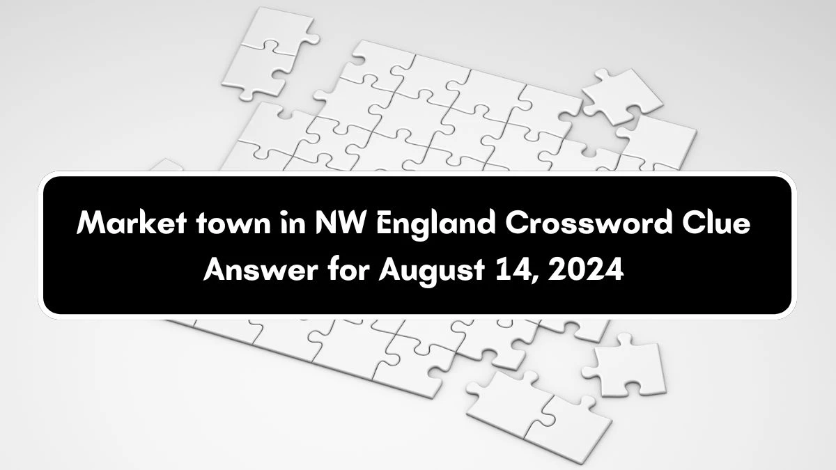 Market town in NW England 7 Letters Crossword Clue Puzzle Answer from August 14, 2024