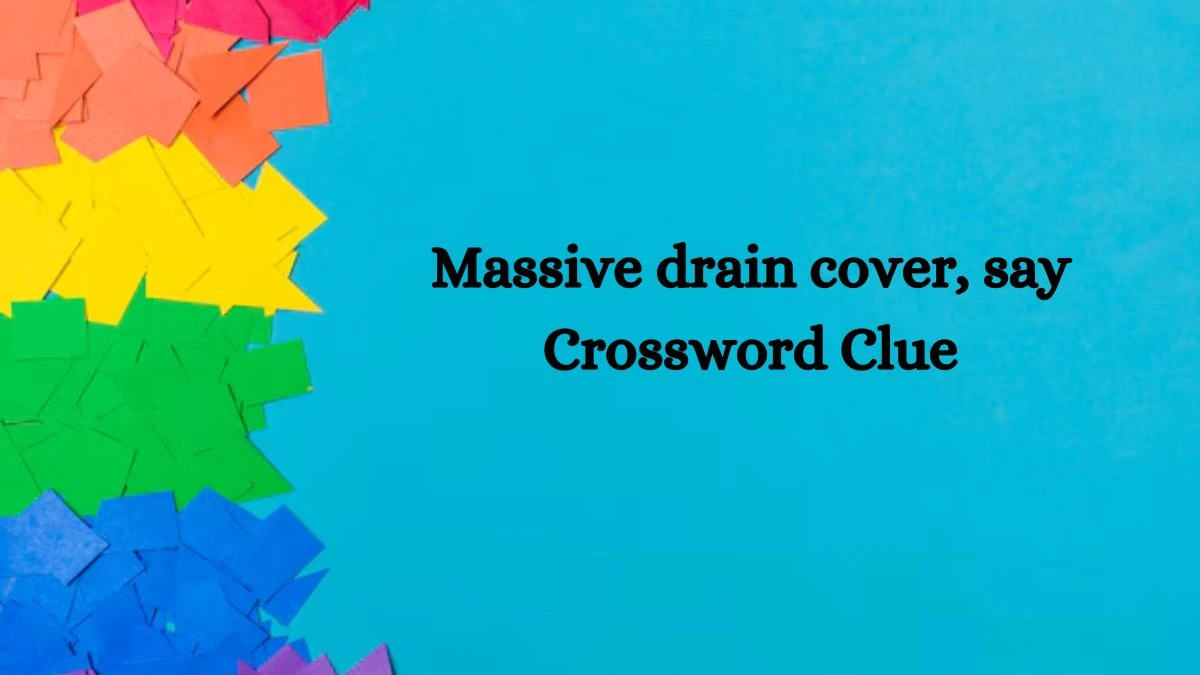 Massive drain cover, say  Crossword Clue Puzzle Answer from August 29, 2024