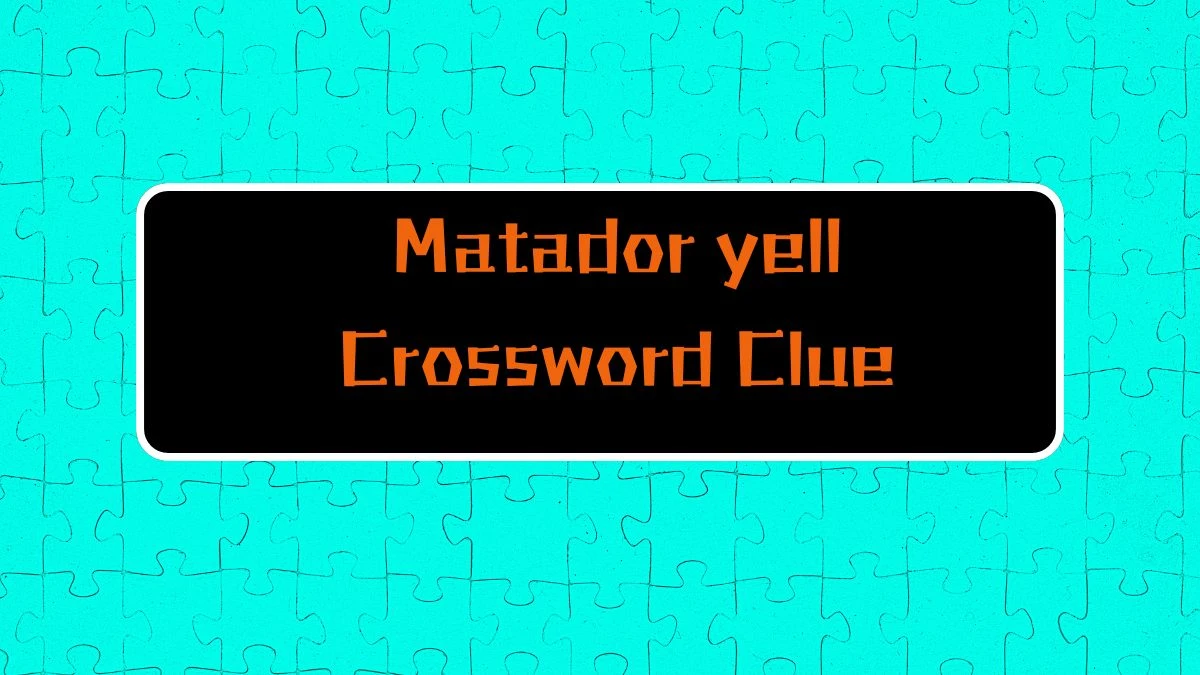 Matador yell Daily Themed Crossword Clue Puzzle Answer from August 16, 2024