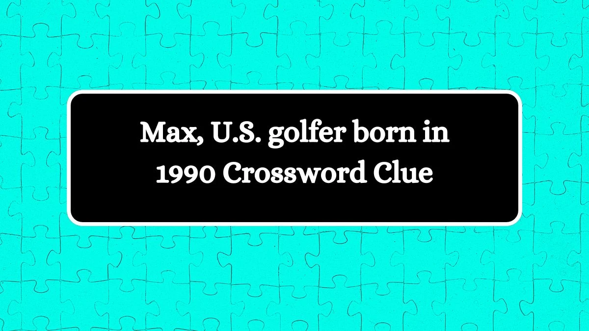 Max, U.S. golfer born in 1990 Crossword Clue Puzzle Answer from August 20, 2024