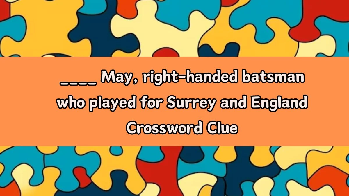 ____ May, right-handed batsman who played for Surrey and England Crossword Clue Puzzle Answer from August 14, 2024