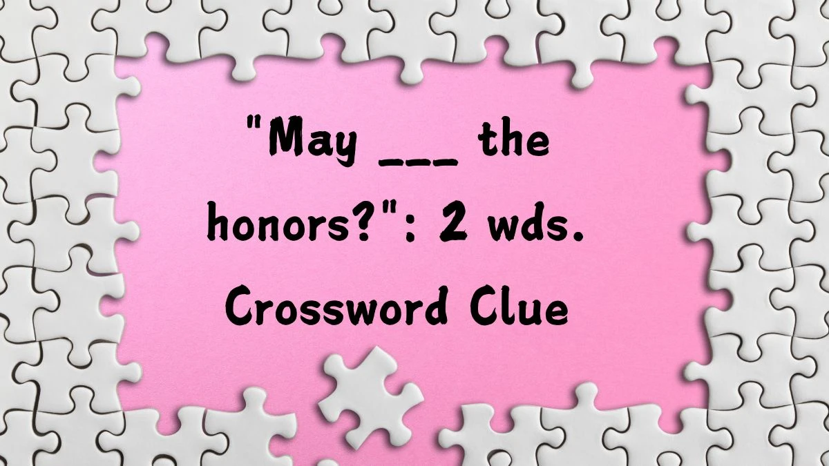 Daily Themed May ___ the honors?: 2 wds. Crossword Clue Puzzle Answer from August 06, 2024