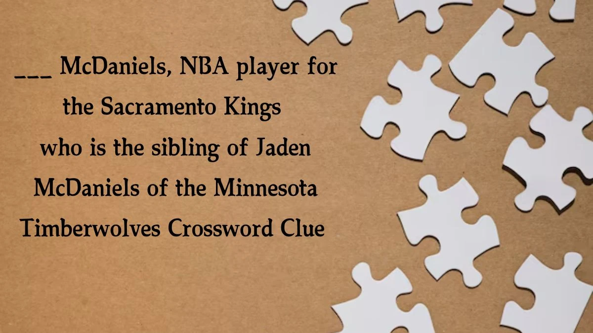 ___ McDaniels, NBA player for the Sacramento Kings who is the sibling of Jaden McDaniels of the Minnesota Timberwolves Daily Themed Crossword Clue Puzzle Answer from August 20, 2024