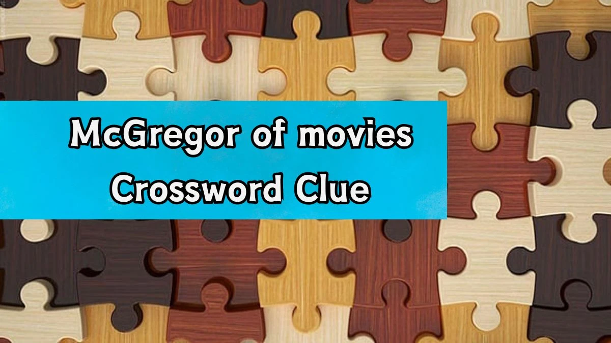 McGregor of movies Daily Commuter Crossword Clue Puzzle Answer from August 20, 2024