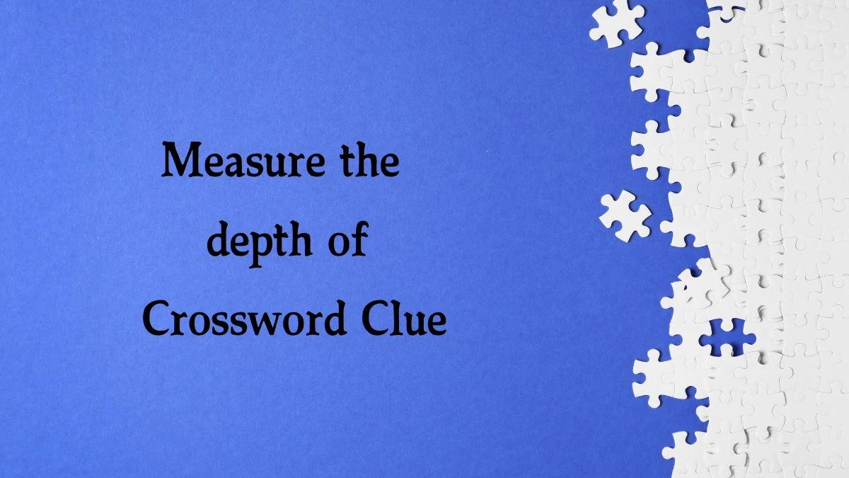 Measure the depth of NYT Crossword Clue Puzzle Answer from August 01, 2024