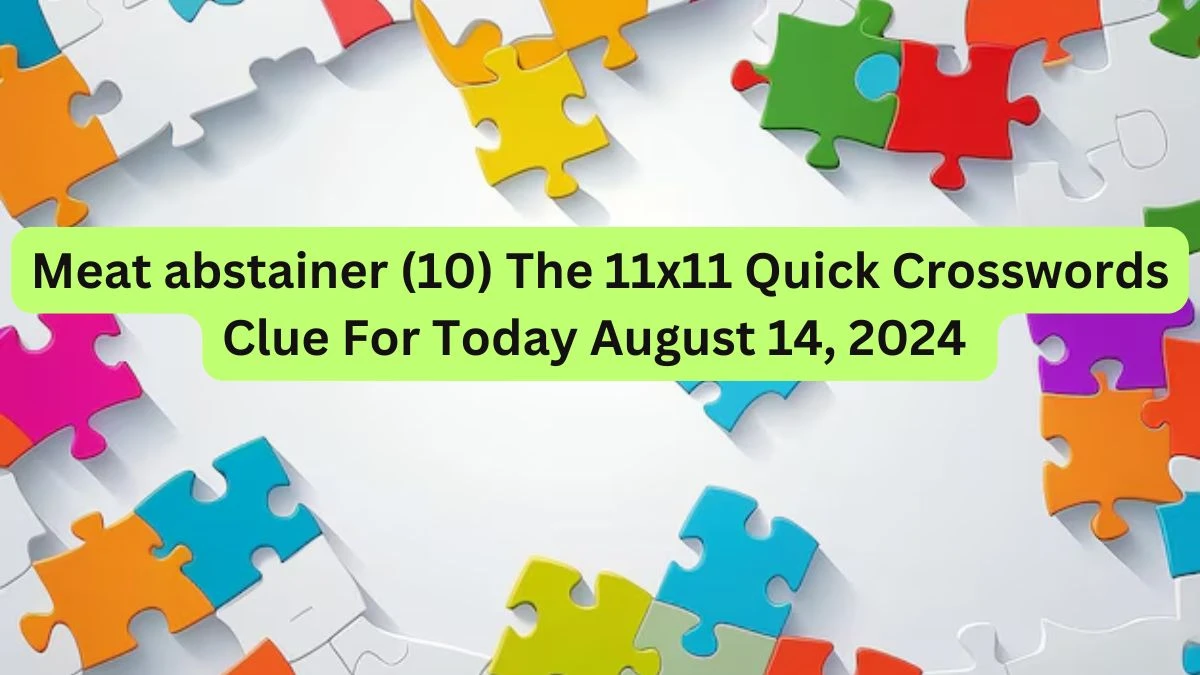 Meat abstainer (10) The 11x11 Quick Crosswords Clue For Today August 14, 2024