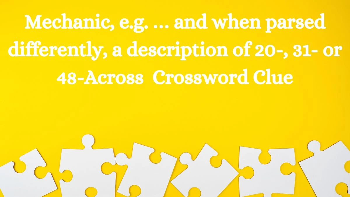 Universal Mechanic, e.g. … and when parsed differently, a description of 20-, 31- or 48-Across Crossword Clue Puzzle Answer from August 06, 2024