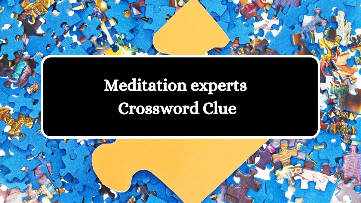 Meditation experts Universal Crossword Clue Puzzle Answer from August 07, 2024