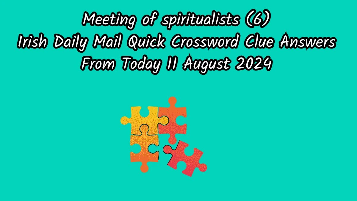 Meeting of spiritualists (6) Irish Daily Mail Quick Crossword Clue Puzzle Answer from August 11, 2024