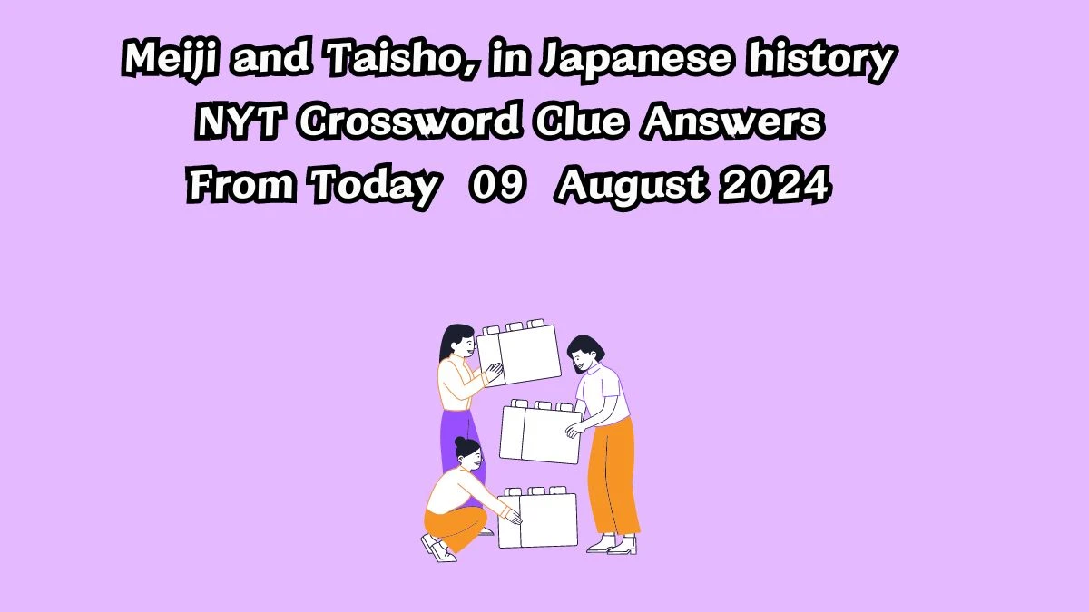 NYT Meiji and Taisho, in Japanese history Crossword Clue Puzzle Answer from August 09, 2024