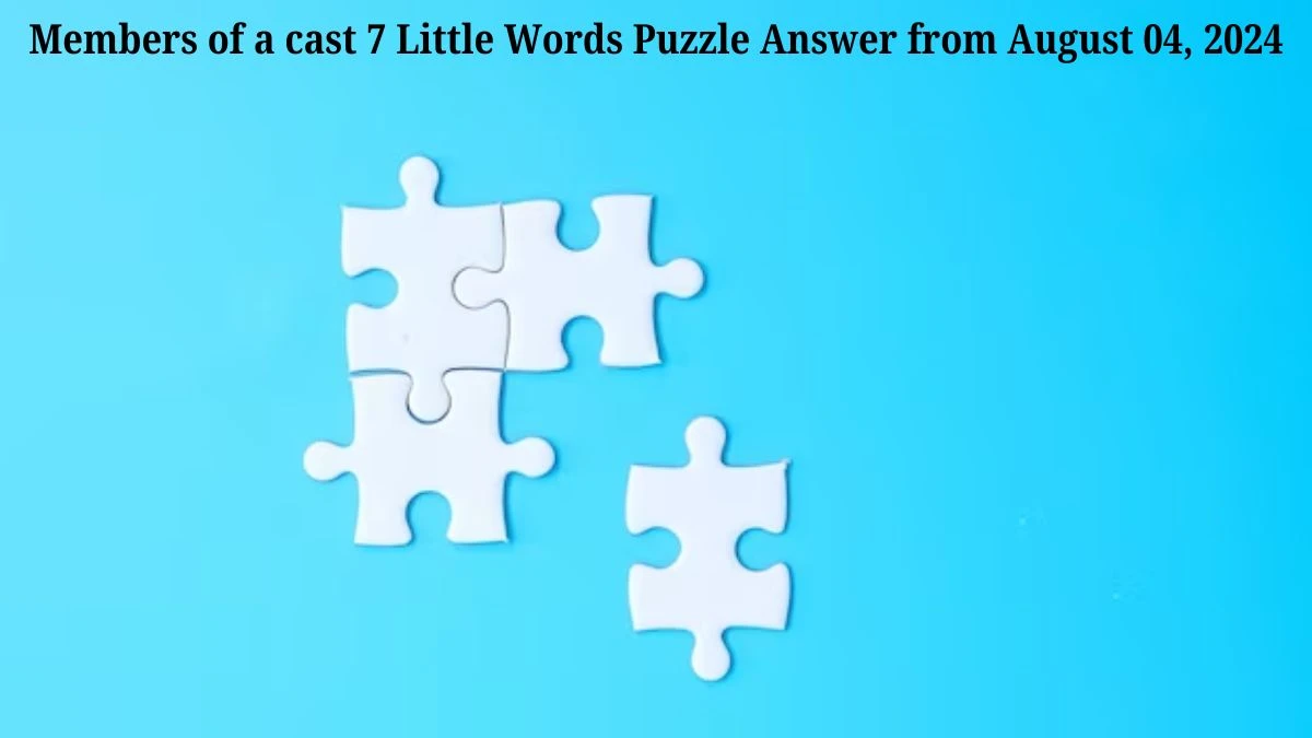 Members of a cast 7 Little Words Puzzle Answer from August 04, 2024