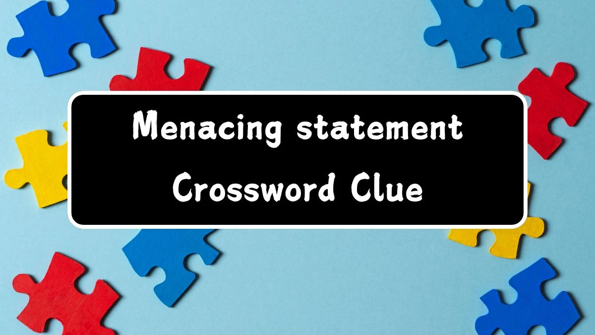 Menacing statement Daily Commuter Crossword Clue Puzzle Answer from August 03, 2024