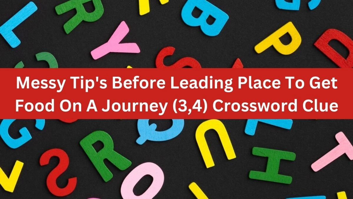 Messy Tip's Before Leading Place To Get Food On A Journey (3,4) Crossword Clue Puzzle Answer from August 02, 2024