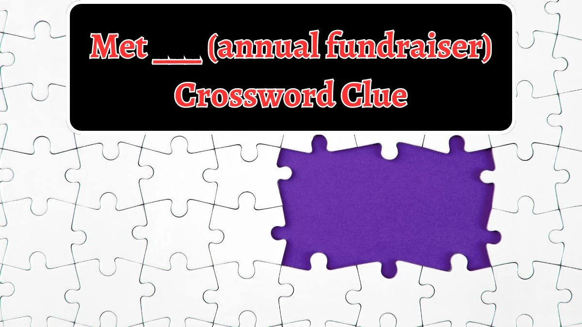 Met ___ (annual fundraiser) Daily Themed Crossword Clue Puzzle Answer from August 14, 2024