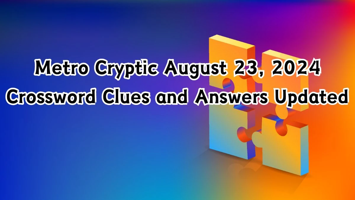 Metro Cryptic August 23, 2024 Crossword Clues and Answers Updated