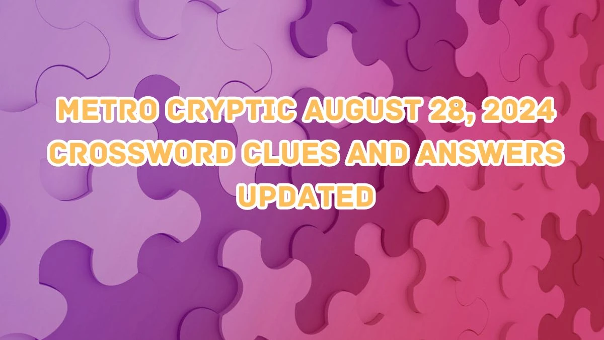 Metro Cryptic August 28, 2024 Crossword Clues and Answers Updated