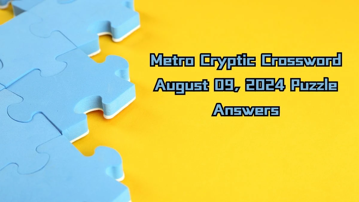 Metro Cryptic Crossword August 09, 2024 Puzzle Answers