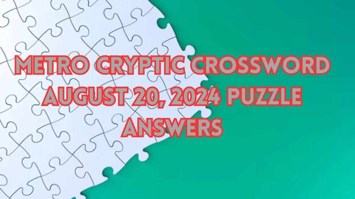 Metro Cryptic Crossword August 20, 2024 Puzzle Answers