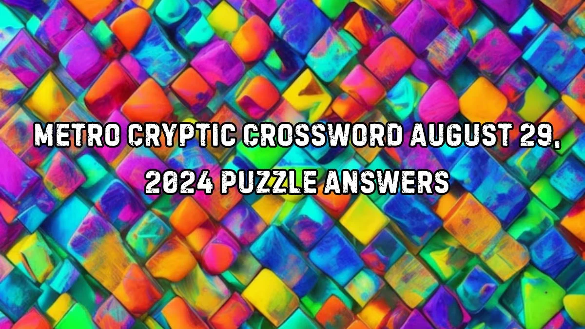 Metro Cryptic Crossword August 29, 2024 Puzzle Answers