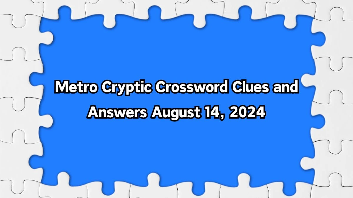 Metro Cryptic Crossword Clues and Answers August 14, 2024