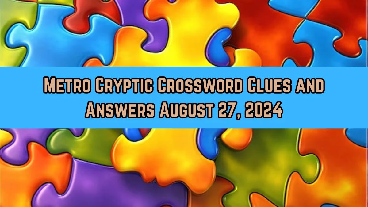 Metro Cryptic Crossword Clues and Answers August 27, 2024