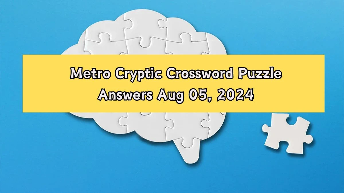 Metro Cryptic Crossword Puzzle Answers Aug 06, 2024