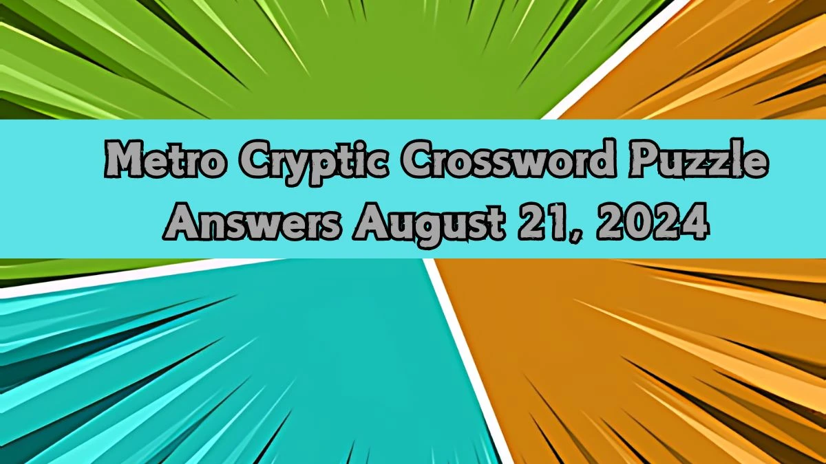 Metro Cryptic Crossword Puzzle Answers August 21, 2024