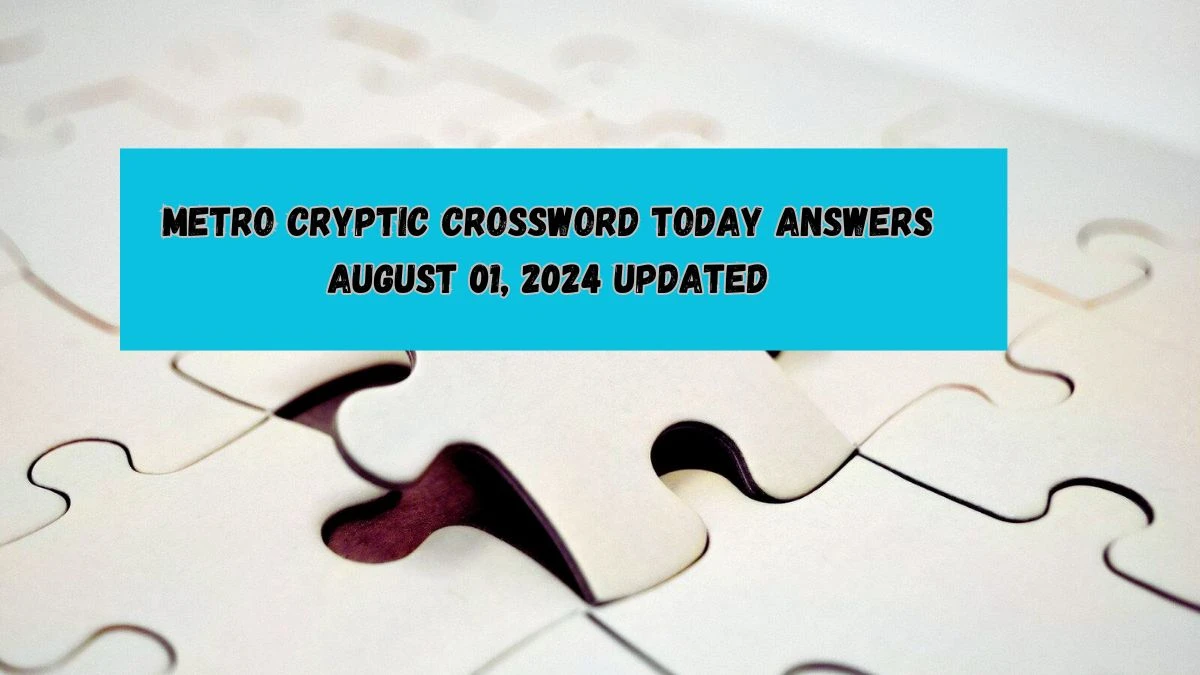 Metro Cryptic Crossword Today answers August 01, 2024 Updated