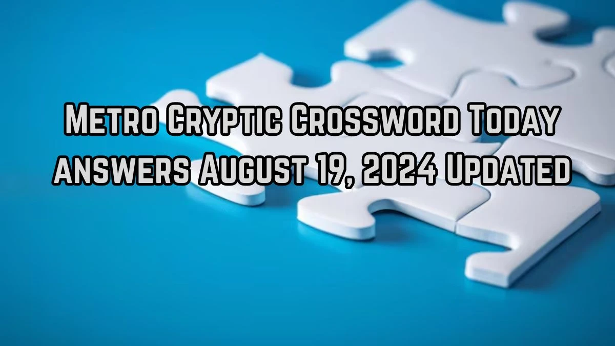 Metro Cryptic Crossword Today answers August 19, 2024 Updated