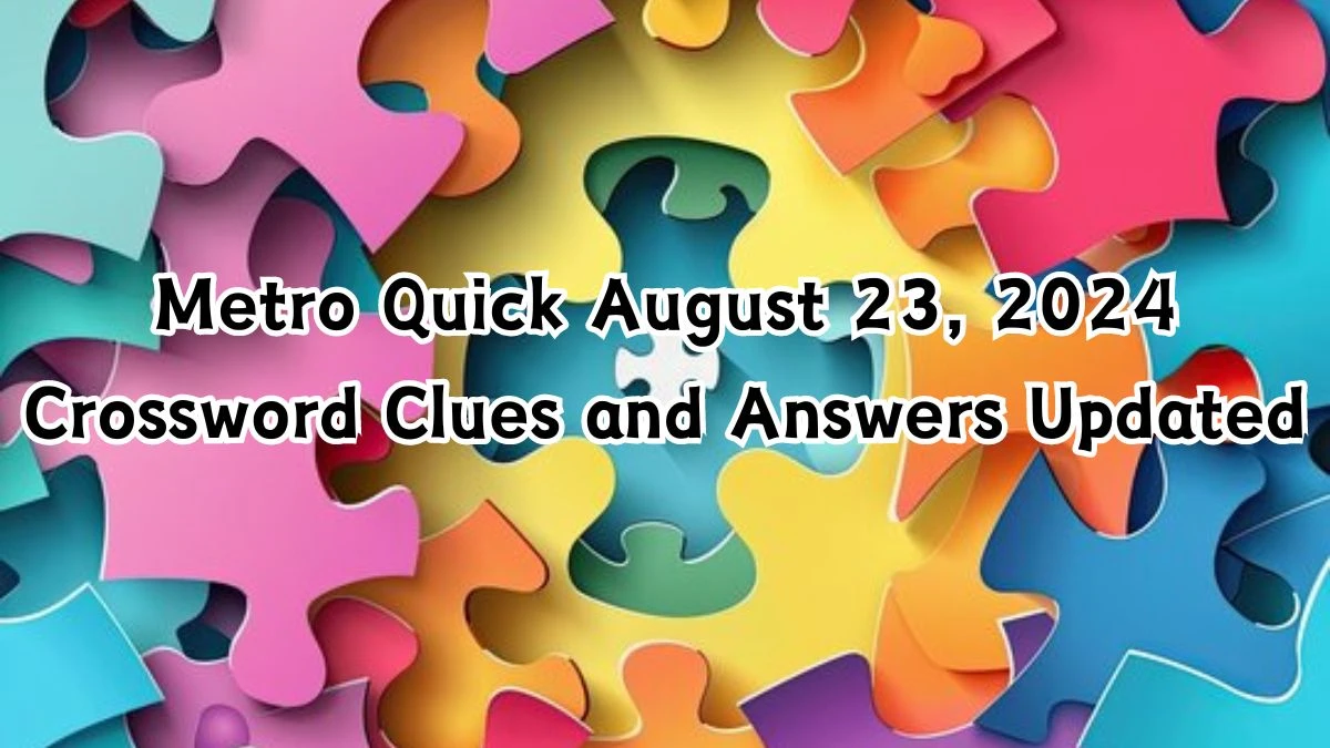 Metro Quick August 23, 2024 Crossword Clues and Answers Updated