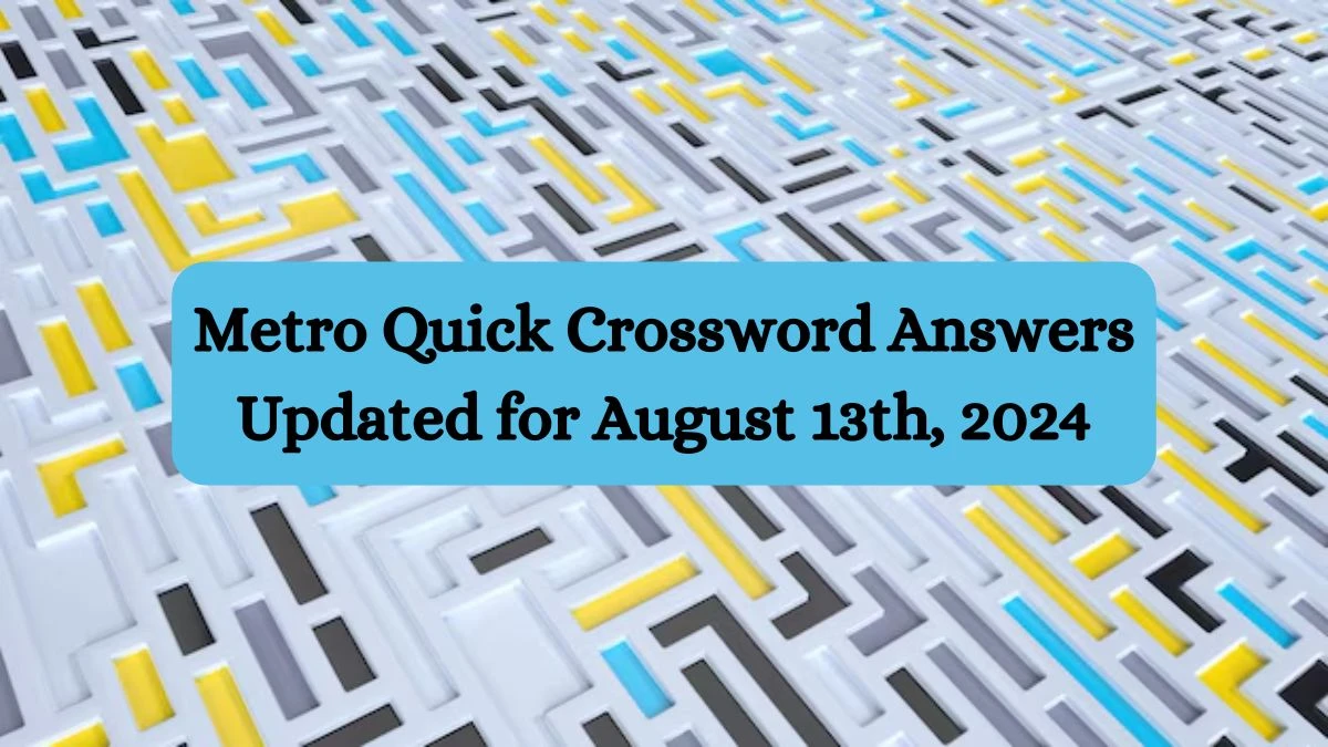 Metro Quick Crossword Answers Updated for August 13th, 2024