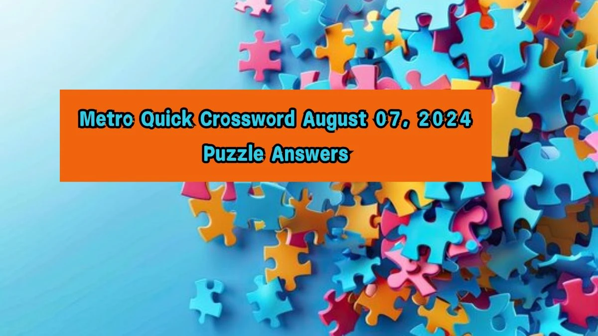 Metro Quick Crossword August 07, 2024 Puzzle Answers