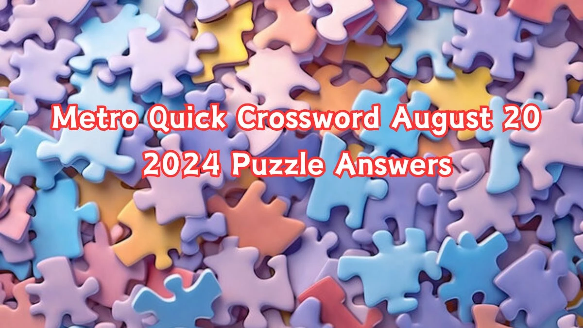 Metro Quick Crossword August 20 2024 Puzzle Answers